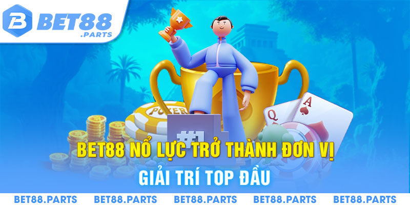 BET88 nổ lực để trở thành đơn vị giải trí top đầu