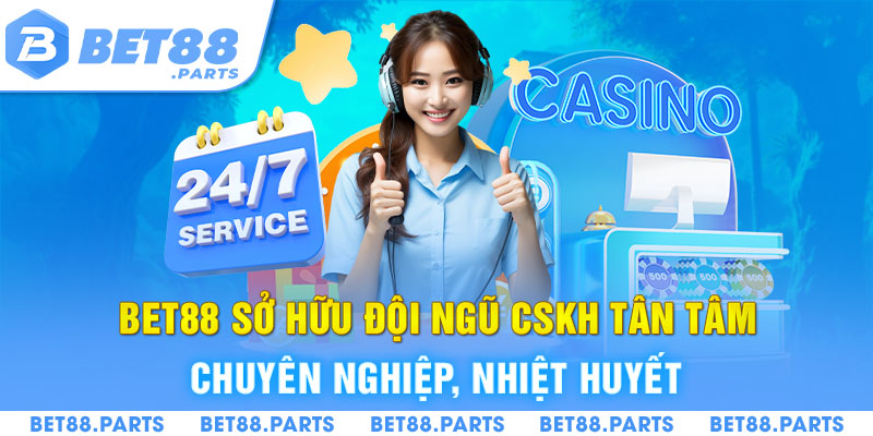 BET88 sở hữu đội ngũ CSKH tận tâm, chuyên nghiệp, nhiệt huyết