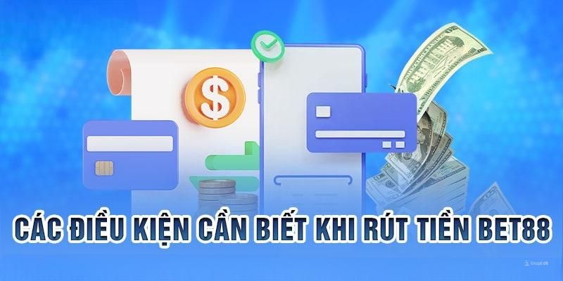 Điều kiện cần để có thể thực hiện rút tiền BET88