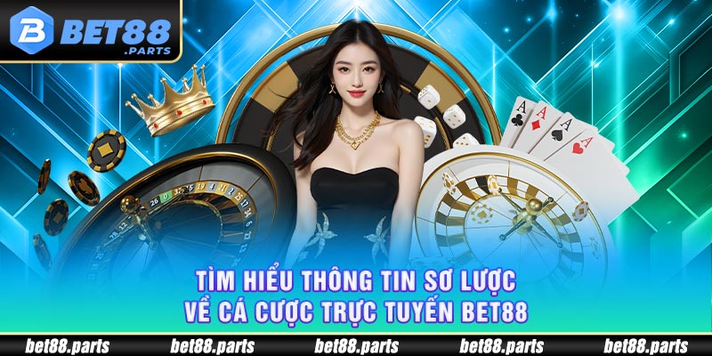 Tìm hiểu thông tin sơ lược về cá cược trực tuyến BET88