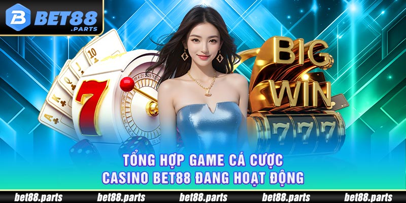 Tổng hợp game cá cược casino BET88 đang hoạt động